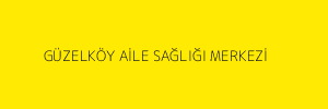 GÜZELKÖY AİLE SAĞLIĞI MERKEZİ